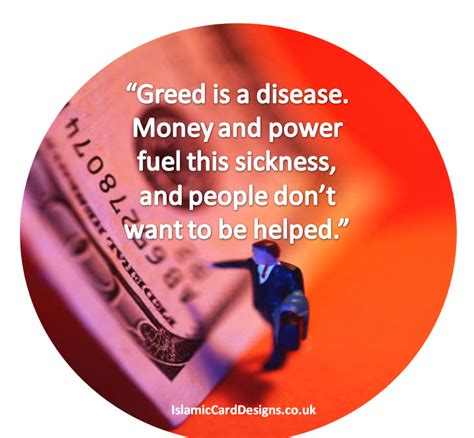 Greed often has to do with wanting lots of money or material wealth, but it doesn't necessarily only relate to money. Famous quotes about 'Greed' - Sualci Quotes 2019