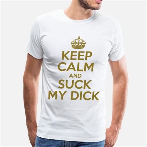 keep calm and suck my dick men s premium t shirt spreadshirt