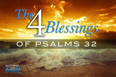 The Four Blessings Of Psalm 32 Nothing But The Truth