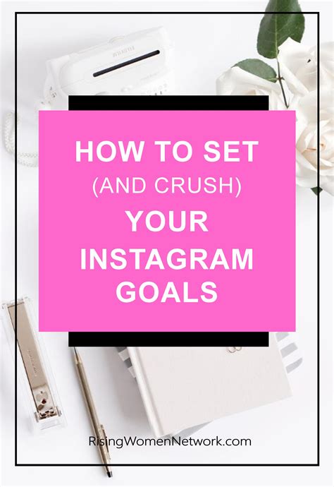 How To Set And Crush Your Instagram Goals Rising Women Network