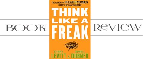 Book Review Think Like A Freak By Steven D Levitt
