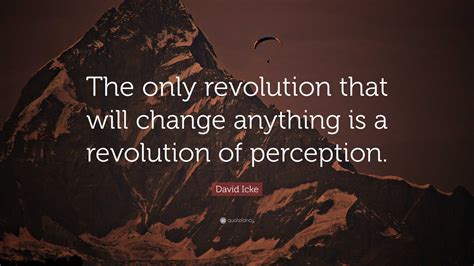 David Icke Quote The Only Revolution That Will Change Anything Is A