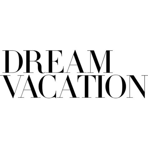 Dream Vacation Liked On Polyvore Featuring Text Quotes Phrase And