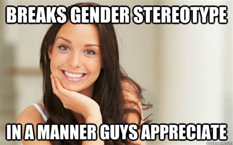 Breaks Gender Stereotype In A Manner Guys Appreciate Good Girl Gina Quickmeme