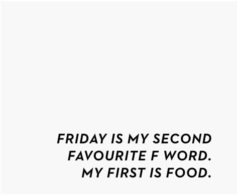 Friday Is My Second Favorite F Word My First Is Food Quotes Words