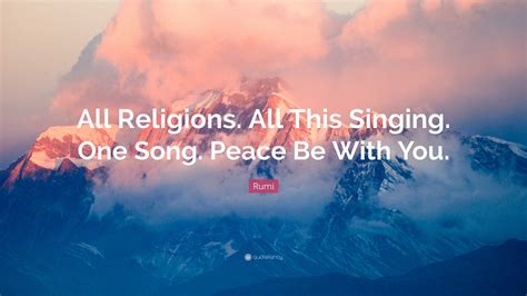 Rumi Quote All Religions All This Singing One Song Peace Be With You