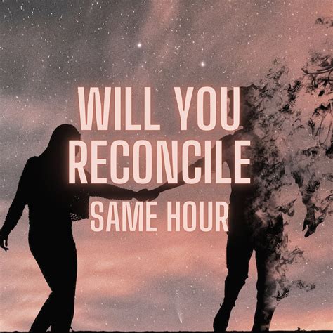 Will You Reconcile Yes Or No Psychic Reading Same Hour Tarot Reading Will We Get Back