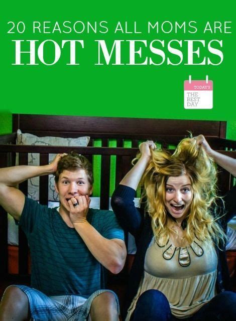 Reasons All Moms Are Hot Messes Today S The Best Day Mom Problems Mom Hot Mess Mom