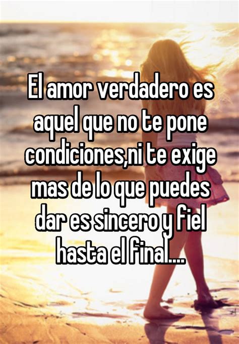 El Amor Verdadero Es Aquel Que No Te Pone Condicionesni Te Exige Mas