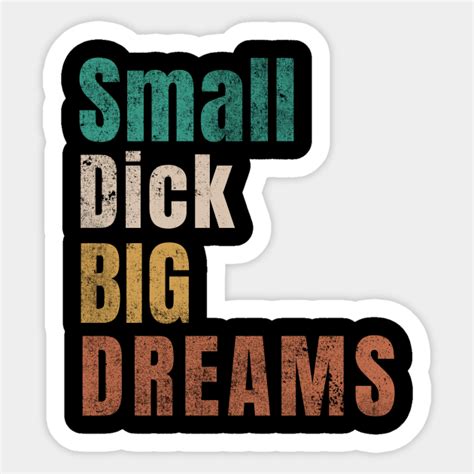 Vintage Small Dick Big Dreams Offensive Adult Humor Sticker Teepublic