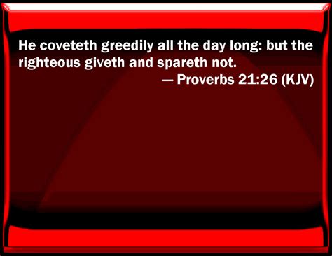 proverbs 21 26 he covets greedily all the day long but the righteous gives and spares not