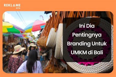 Ini Dia Pentingnya Branding Untuk Umkm Di Bali Reklamekita