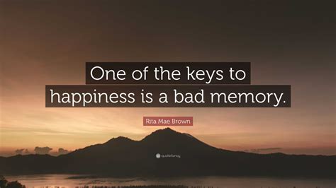 Rita Mae Brown Quote One Of The Keys To Happiness Is A Bad Memory