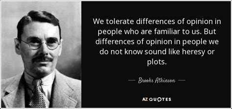 Brooks Atkinson Quote We Tolerate Differences Of Opinion In People Who