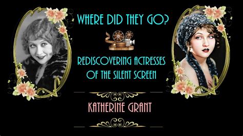 Rediscovering Actresses Of The Silent Screen Where Did They Go Katherine Grant Youtube