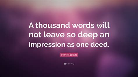 Henrik Ibsen Quote A Thousand Words Will Not Leave So Deep An