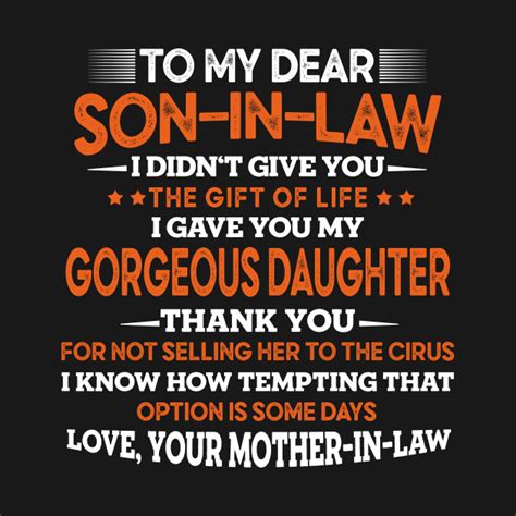 To My Dear Son In Law I Didn T Give You The Gift Of Life Funny Saying Son In Law T Shirt