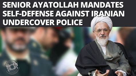 Senior Ayatollah Mandates Self Defense Against Iranian Undercover Police
