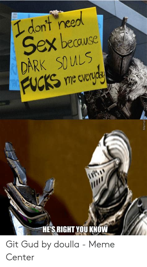 dont heed sex because dark souls me ever 3 he s right you know git gud by doulla meme center