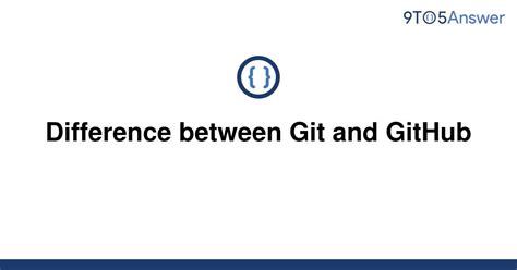 Solved Difference Between Git And GitHub 9to5Answer