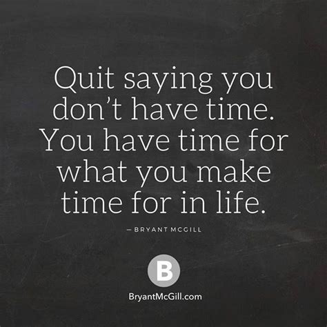 Quit Saying You Dont Have The Time You Have Time For What You Make