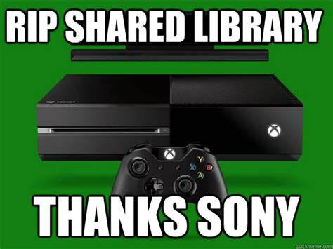 Rip Shared Library Thanks Sony Xbox One Quickmeme