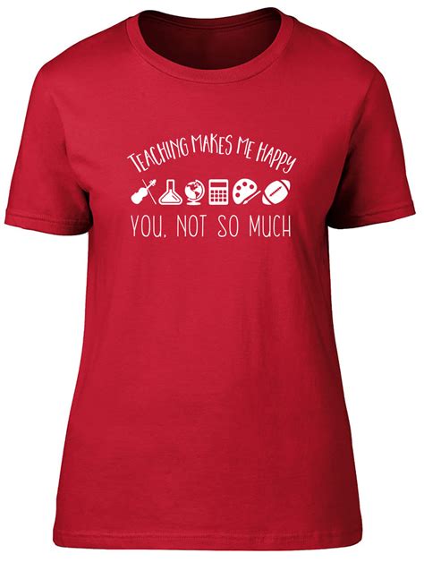 teaching makes me happy you not so much fitted womens ladies t shirt ebay