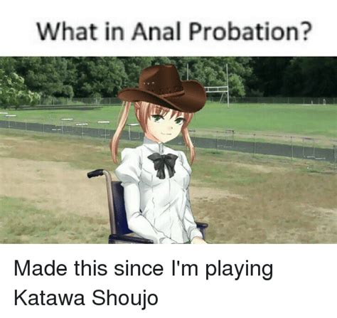 What In Anal Probation Made This Since I M Playing Katawa Shoujo Dank Meme On Me Me