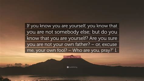 George Macdonald Quote If You Know You Are Yourself You Know That