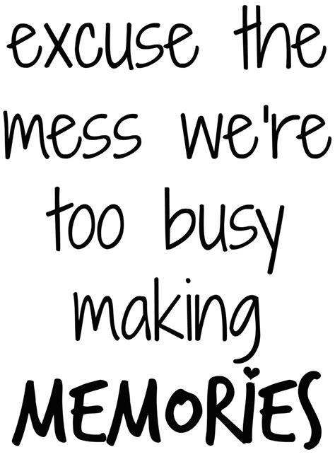 Excuse The Mess Were Too Busy Making Memories 5 X By Quotemystyle