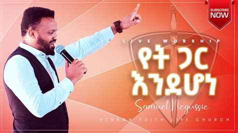 የት ጋር እንደሆነ ሳሚ ንጉሴአምልኮ ሔብሮን Samuel Negussie Worship Live Youtube