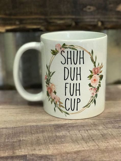 Shuh Duh Fuh Cup Funny Coffee Cup With Floral Frame Funny Coffee Cups