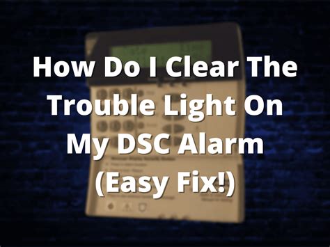 How Do I Clear The Trouble Light On My Dsc Alarm Easy Fix
