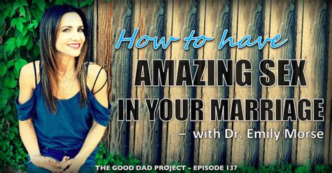 How To Have Amazing Sex In Your Marriage With Dr Emily Morse The Dad Edge