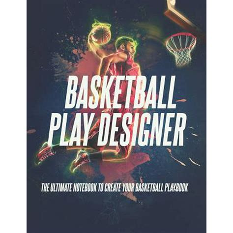 Basketball Play Designer The Ultimate Notebook To Create Your