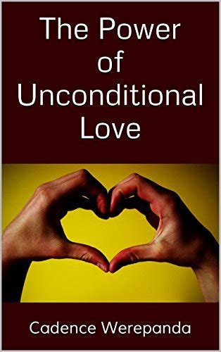 The Power Of Unconditional Love By Cadence Werepanda Goodreads