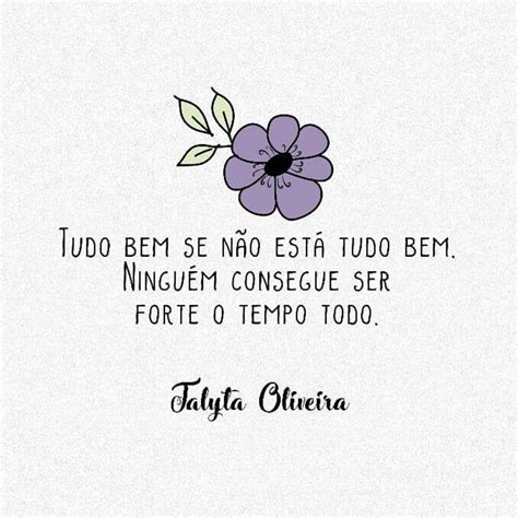 Tudo bem se não está tudo bem. Ninguém consegue ser forte o tempo todo.