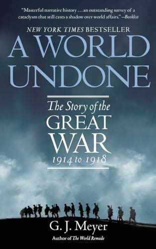 A World Undone The Story Of The Great War 1914 To 1918 Meyer G J