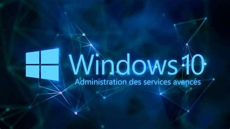 Formation Windows 10 24 Savoir Administrer Les Services Avancés