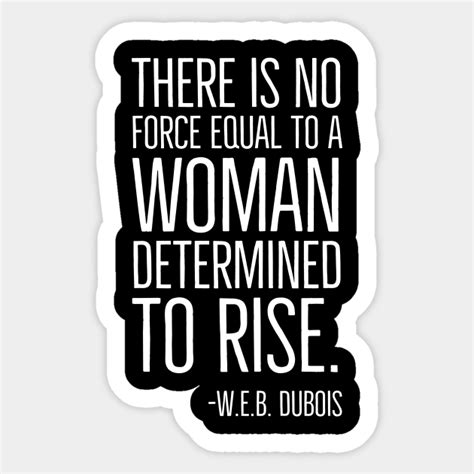 Black History There Is No Force Equal To A Woman Web Dubois Quote