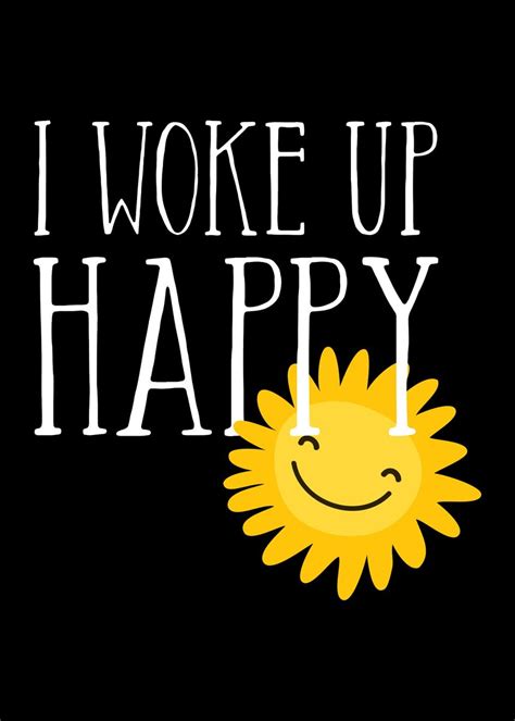 I Woke Up Happy Poster By Edventures Displate