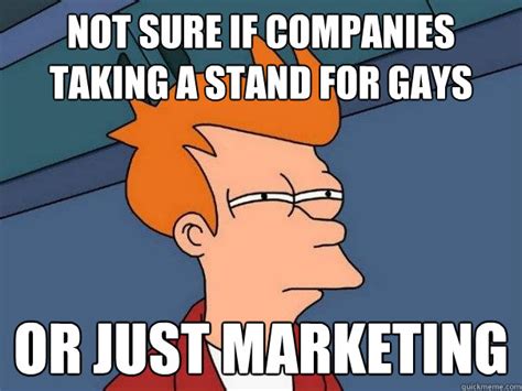 not sure if companies taking a stand for gays or just marketing futurama fry quickmeme