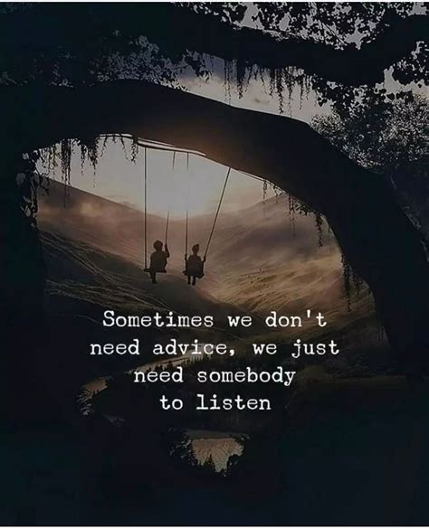 Sometimes We Don Need Advice We Just Need Somebody To Listen Phrases