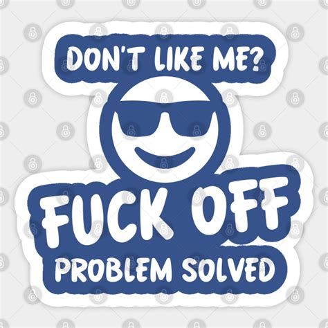 dont like me fuck off problem solved fuck off sticker teepublic
