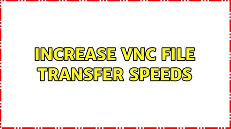 Increase Vnc File Transfer Speeds Youtube
