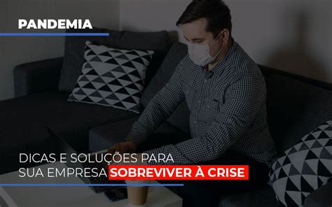 Pandemia Dicas E Soluções Para Sua Empresa Sobreviver à Crise