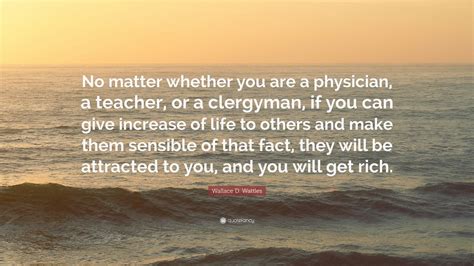 Wallace D Wattles Quote No Matter Whether You Are A Physician A