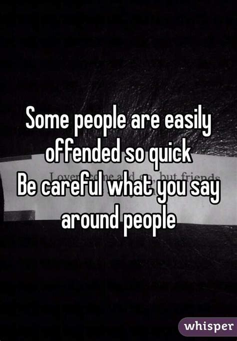 Some People Are Easily Offended So Quick Be Careful What You Say Around