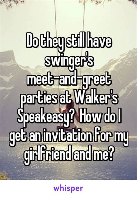 Do They Still Have Swingers Meet And Greet Parties At Walkers Speakeasy How Do I Get An
