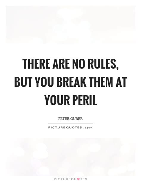 There Are No Rules But You Break Them At Your Peril Picture Quotes